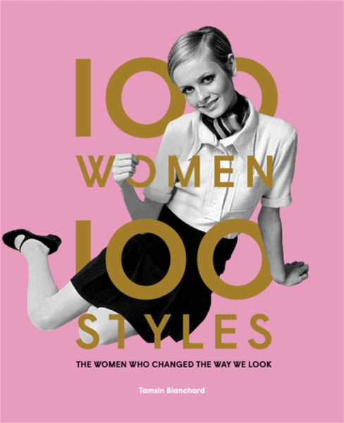 100 Women * 100 Styles: The Women Who Changed The Way We Look
