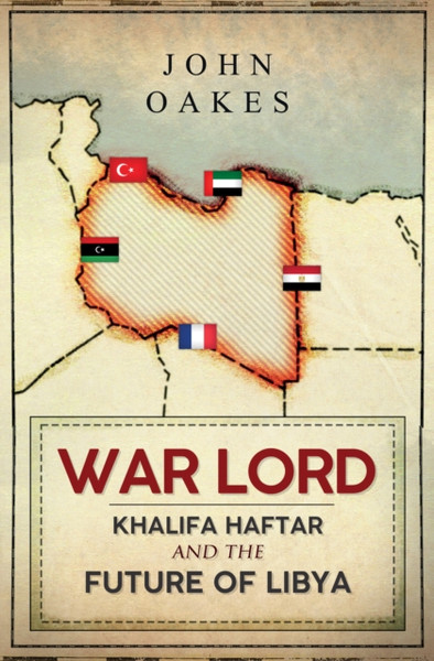 War Lord: Khalifa Haftar And The Future Of Libya