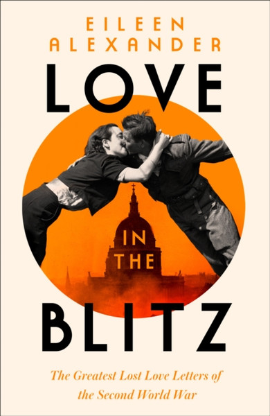 Love In The Blitz: The Greatest Lost Love Letters Of The Second World War