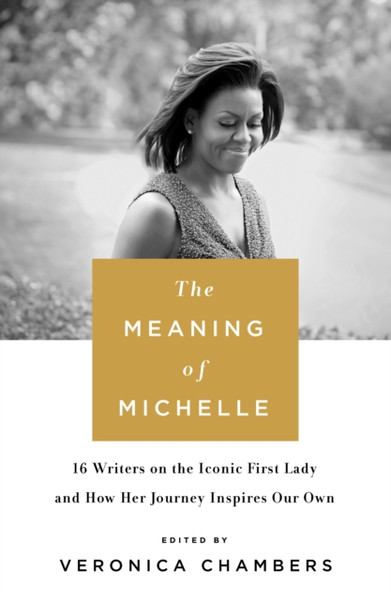 The Meaning Of Michelle: 16 Writers On The Iconic First Lady And How Her Journey Inspires Our Own