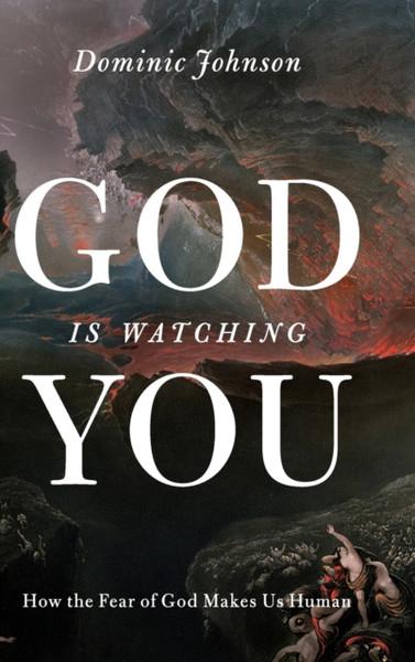 God Is Watching You: How The Fear Of God Makes Us Human