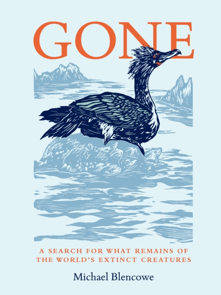 Gone: A Search For What Remains Of The World'S Extinct Creatures