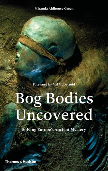 Bog Bodies Uncovered: Solving Europe'S Ancient Mystery