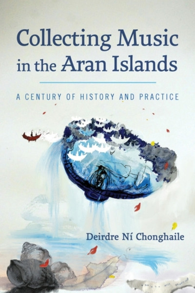 Collecting Music In The Aran Islands: A Century Of History And Practice