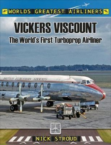 The Vickers Viscount: The World'S First Turboprop Airliner