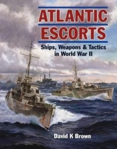 Atlantic Escorts: Ships, Weapons & Tactics In World War Ii