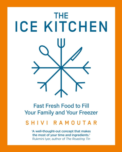 The Ice Kitchen: Fast Fresh Food To Fill Your Family And Your Freezer