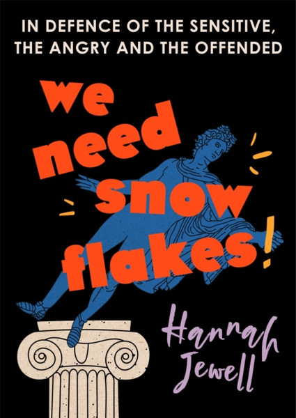 We Need Snowflakes: In Defence Of The Sensitive, The Angry And The Offended. As Featured On R4 Woman'S Hour