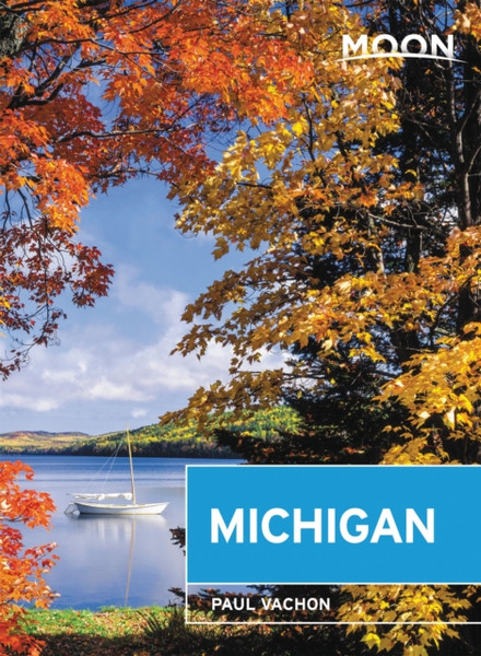 Moon Michigan (Seventh Edition): Lakeside Getaways, Scenic Drives, Outdoor Recreation