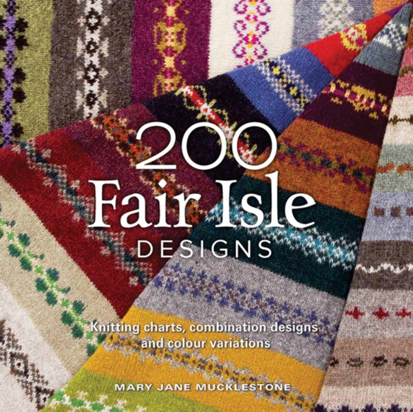 200 Fair Isle Designs: Knitting Charts, Combination Designs, And Colour Variations