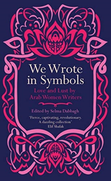 We Wrote In Symbols: Love And Lust By Arab Women Writers