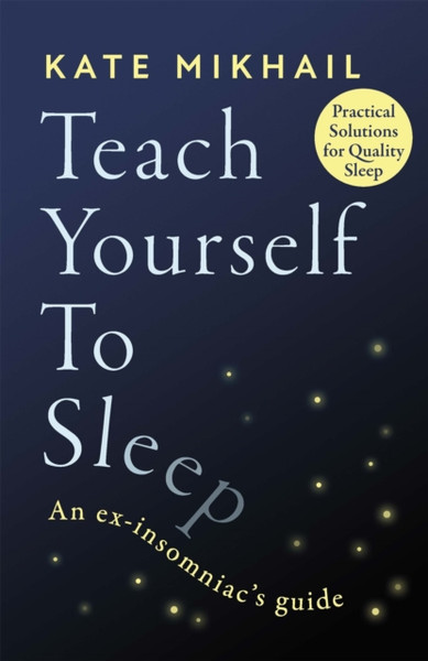 Teach Yourself To Sleep: An Ex-Insomniac'S Guide