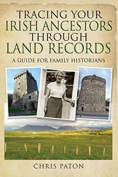 Tracing Your Irish Ancestors Through Land Records: A Guide For Family Historians