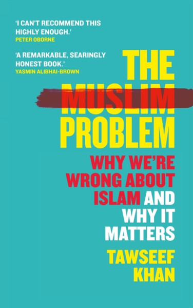 The Muslim Problem: Why We'Re Wrong About Islam And Why It Matters - 9781786499516
