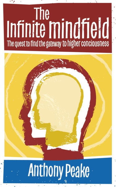 The Infinite Mindfield: A Quest To Find The Gateway To Higher Consciousness