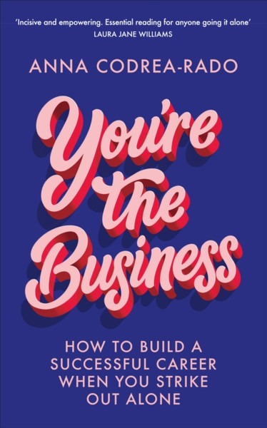 You'Re The Business: How To Build A Successful Career When You Strike Out Alone