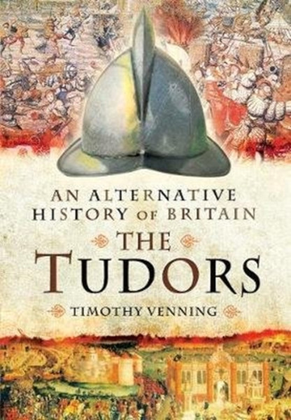 An Alternative History Of Britain: The Tudors