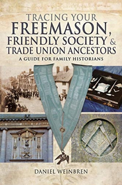 Freemasons, Friendly Societies And Trade Unions: A Guide For Family Historians