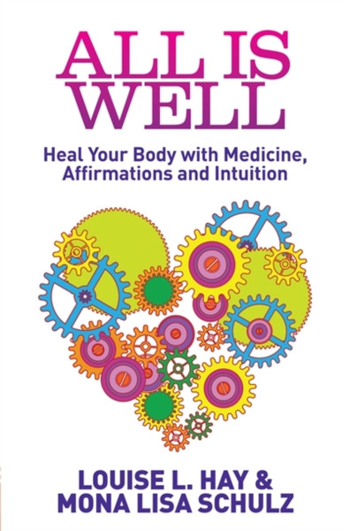 All Is Well: Heal Your Body With Medicine, Affirmations And Intuition