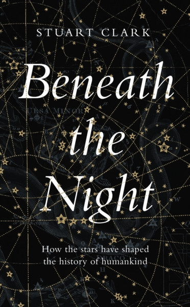 Beneath The Night: How The Stars Have Shaped The History Of Humankind - 9781783351534