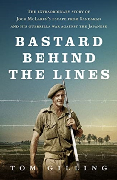 Bastard Behind The Lines: The Extraordinary Story Of Jock Mclaren'S Escape From Sandakan And His Guerrilla War Against The Japanese