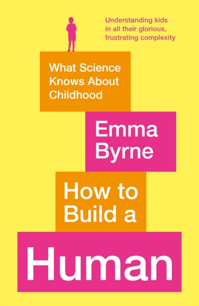 How To Build A Human: What Science Knows About Childhood - 9781788164917