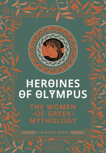 Heroines Of Olympus: The Women Of Greek Mythology