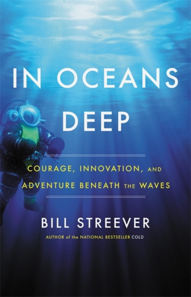 In Oceans Deep: Courage, Innovation, And Adventure Beneath The Waves