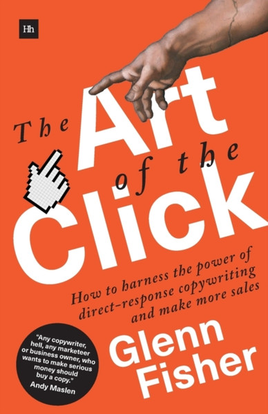 The Art Of The Click: How To Harness The Power Of Direct-Response Copywriting And Make More Sales