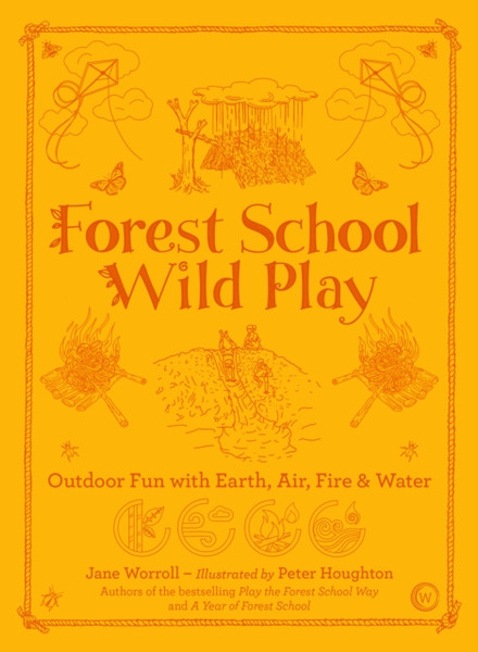 Forest School Wild Play: Outdoor Fun With Earth, Air, Fire & Water