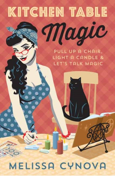 Kitchen Table Magic: Pull Up A Chair, Light A Candle And Let'S Talk Magic