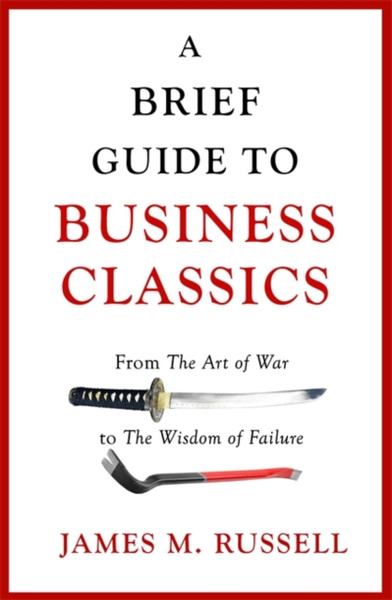 A Brief Guide To Business Classics: From The Art Of War To The Wisdom Of Failure