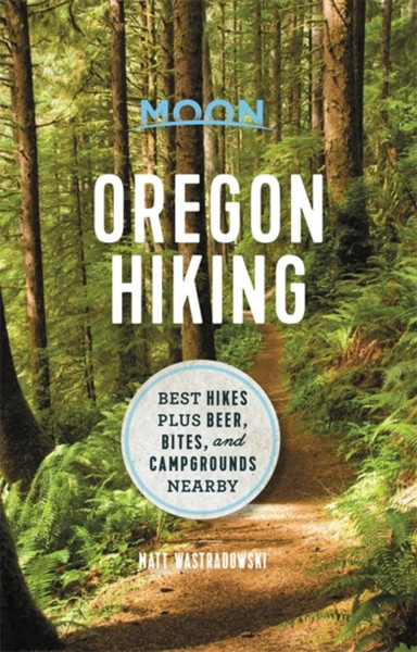 Moon Oregon Hiking (First Edition): Best Hikes Plus Beer, Bites, And Campgrounds Nearby