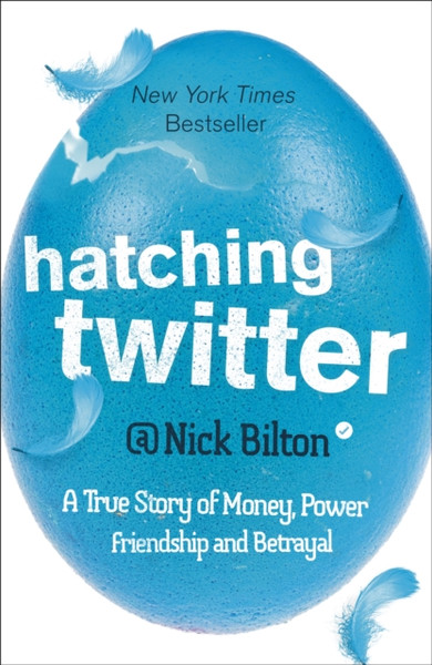 Hatching Twitter: A True Story Of Money, Power, Friendship And Betrayal