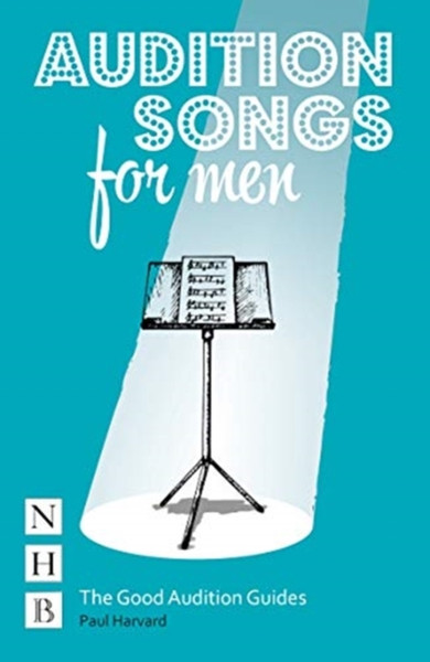 Audition Songs For Men: A Practical Performance Guide: (Nhb Good Audition Guides)