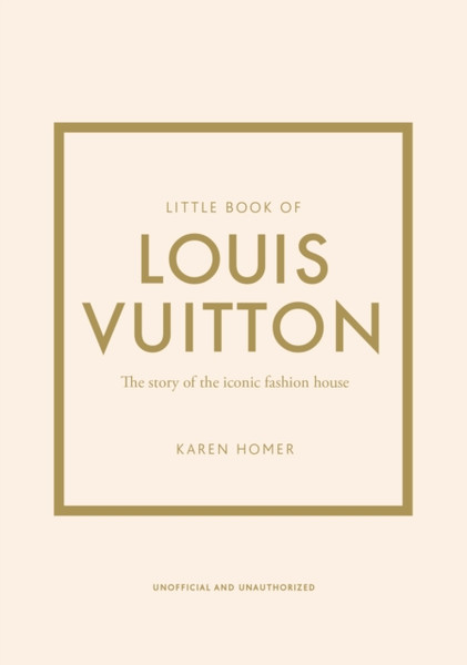 Little Book Of Louis Vuitton: The Story Of The Iconic Fashion House