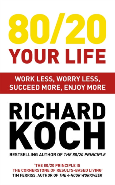 80/20 Your Life: Work Less, Worry Less, Succeed More, Enjoy More - Use The 80/20 Principle To Invest And Save Money, Improve Relationships And Become Happier