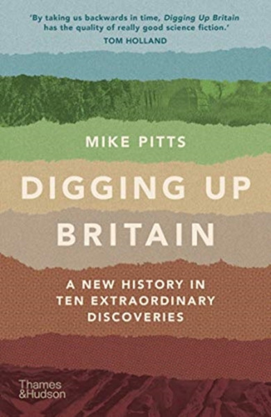 Digging Up Britain: A New History In Ten Extraordinary Discoveries