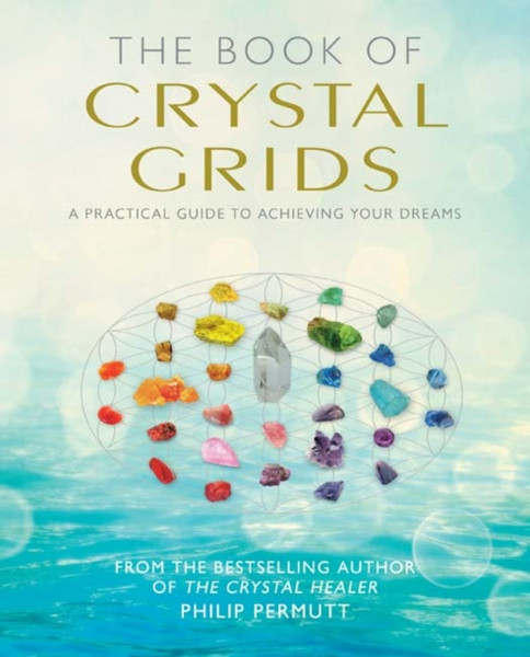 The Book Of Crystal Grids: A Practical Guide To Achieving Your Dreams