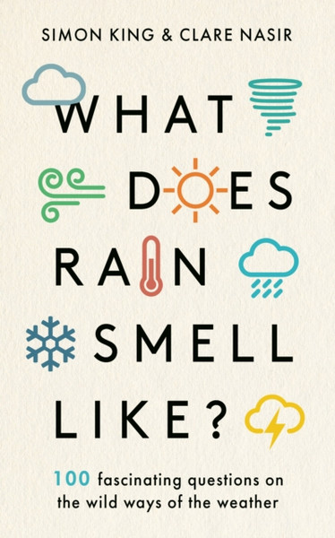 What Does Rain Smell Like?: Discover The Fascinating Answers To The Most Curious Weather Questions From Two Expert Meteorologists - 9781788702096