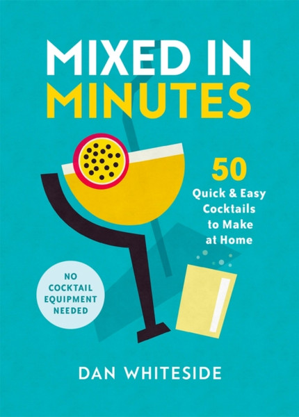 Mixed In Minutes: 50 Quick And Easy Cocktails To Make At Home