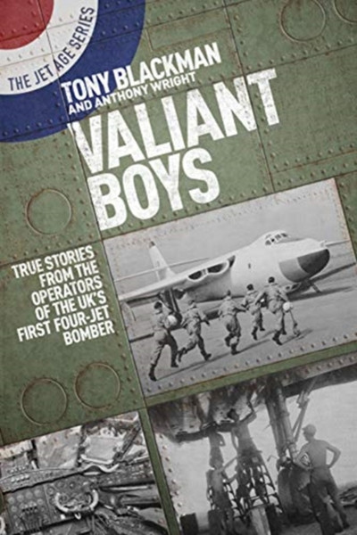 Valiant Boys: True Tales From The Operators Of The Uk'S First Four-Jet Bomber