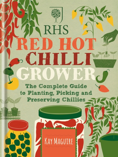 Rhs Red Hot Chilli Grower: The Complete Guide To Planting, Picking And Preserving Chillies