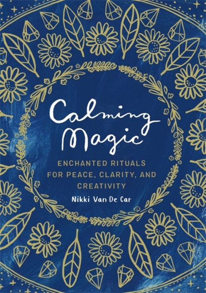 Calming Magic: Enchanted Rituals For Peace, Clarity, And Creativity