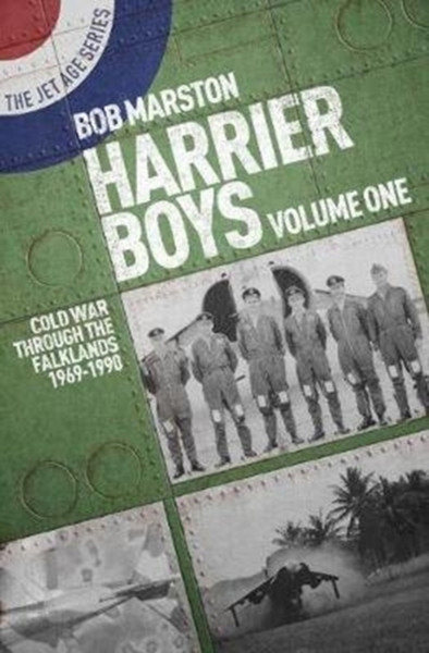 Harrier Boys: Volume One: Cold War Through The Falklands, 1969-1990