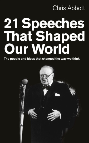 21 Speeches That Shaped Our World: The People And Ideas That Changed The Way We Think