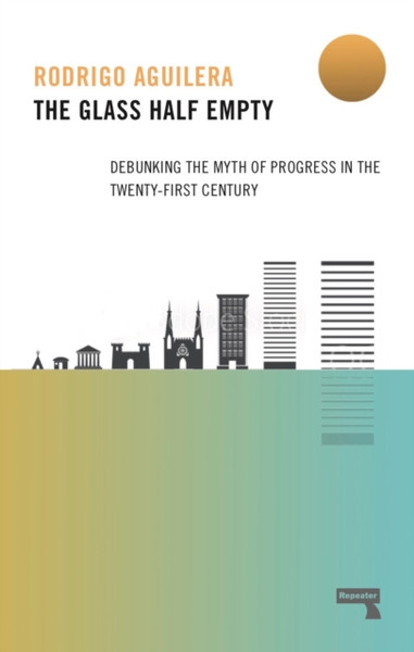 The Glass Half-Empty: Debunking The Myth Of Progress In The Twenty-First Century