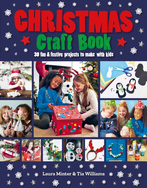 Christmas Craft Book: 30 Fun & Festive Projects To Make With Kids