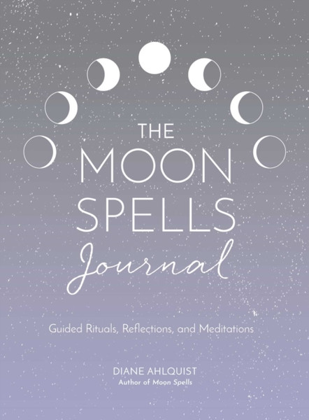 Moon Spells Journal: Guided Rituals, Reflections, And Meditations