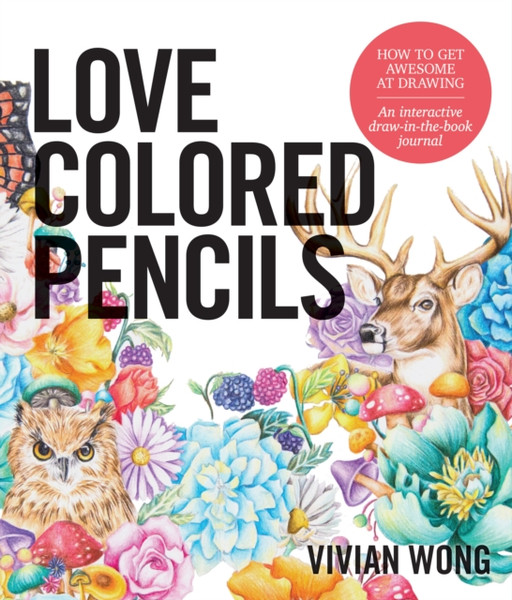 Love Colored Pencils: How To Get Awesome At Drawing: An Interactive Draw-In-The-Book Journal